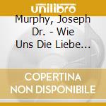 Murphy, Joseph Dr. - Wie Uns Die Liebe Heilt [Cd] cd