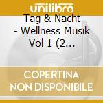 Tag & Nacht - Wellness Musik Vol 1 (2 Cd) cd