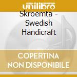 Skroemta - Swedish Handicraft cd musicale di Skroemta