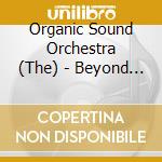 Organic Sound Orchestra (The) - Beyond The Invisible cd musicale di Organic Sound Orchestra (The)
