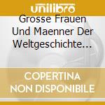 Grosse Frauen Und Maenner Der Weltgeschichte - Teil 13 - Jw Goethe - M Antoinette - Wa Mozart - M Robespierre cd musicale di Grosse Frauen Und Maenner Der Weltgeschichte