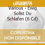 Various - Ewig Sollst Du Schlafen (6 Cd) cd