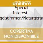 Special Interest - Vogelstimmen/Naturgeraeus cd musicale di Special Interest