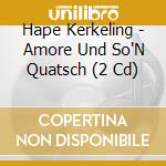 Hape Kerkeling - Amore Und So'N Quatsch (2 Cd) cd musicale di Hape Kerkeling