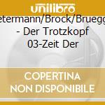 Pietermann/Brock/Bruegger - Der Trotzkopf 03-Zeit Der cd musicale di Pietermann/Brock/Bruegger