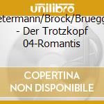 Pietermann/Brock/Bruegger - Der Trotzkopf 04-Romantis cd musicale di Pietermann/Brock/Bruegger