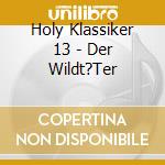 Holy Klassiker 13 - Der Wildt?Ter cd