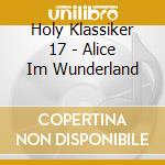 Holy Klassiker 17 - Alice Im Wunderland cd