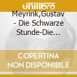 Meyrink,Gustav - Die Schwarze Stunde-Die Pflanzen Des Dr.Cinderell cd musicale di Meyrink,Gustav