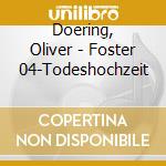 Doering, Oliver - Foster 04-Todeshochzeit cd musicale di Doering, Oliver