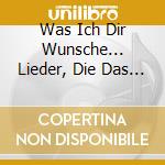 Was Ich Dir Wunsche... Lieder, Die Das Herz Beruhren / Various cd