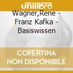 Wagner,Rene - Franz Kafka - Basiswissen cd