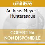 Andreas Meyer - Hunteresque cd