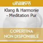 Klang & Harmonie - Meditation Pur cd musicale di Klang & Harmonie