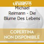 Michael Reimann - Die Blume Des Lebens cd musicale di Michael Reimann