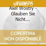 Axel Wostry - Glauben Sie Nicht Alles,Was Sie Denken (5 Cd) cd