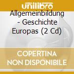 Allgemeinbildung - Geschichte Europas (2 Cd) cd musicale di Allgemeinbildung