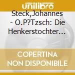 Steck,Johannes - O.P?Tzsch: Die Henkerstochter U.D.Spiel D.Todes (6 Cd) cd musicale