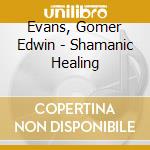 Evans, Gomer Edwin - Shamanic Healing cd musicale di Evans, Gomer Edwin