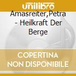 Amasreiter,Petra - Heilkraft Der Berge cd