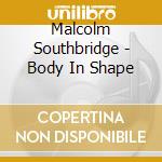 Malcolm Southbridge - Body In Shape cd