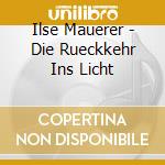 Ilse Mauerer - Die Rueckkehr Ins Licht cd musicale