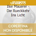 Ilse Mauerer - Die Rueckkehr Ins Licht cd