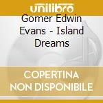 Gomer Edwin Evans - Island Dreams cd musicale di Gomer Edwin Evans