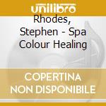 Rhodes, Stephen - Spa Colour Healing cd musicale di Rhodes, Stephen