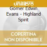 Gomer Edwin Evans - Highland Spirit cd musicale di Evans, Gomer Edwin