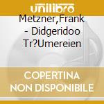 Metzner,Frank - Didgeridoo Tr?Umereien cd
