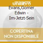 Evans,Gomer Edwin - Im-Jetzt-Sein cd