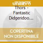 Thors - Fantastic Didgeridoo Dreams (2 Cd) cd