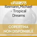 Reimann,Michael - Tropical Dreams cd