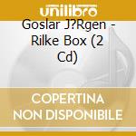 Goslar J?Rgen - Rilke Box (2 Cd) cd