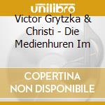 Victor Grytzka & Christi - Die Medienhuren Im cd musicale di Victor Grytzka & Christi