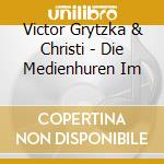 Victor Grytzka & Christi - Die Medienhuren Im cd