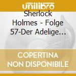 Sherlock Holmes - Folge 57-Der Adelige Junggeselle cd