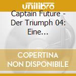 Captain Future - Der Triumph 04: Eine Erstaunliche Verk?Rperung cd
