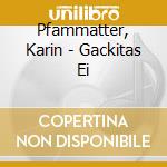 Pfammatter, Karin - Gackitas Ei cd musicale di Pfammatter, Karin