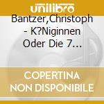 Bantzer,Christoph - K?Niginnen Oder Die 7 R?Tsel Des Dietrich B. cd