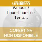 Various / Huun-Huur-Tu - Terra Incognita Tuva. A Journey Amo cd