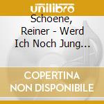 Schoene, Reiner - Werd Ich Noch Jung Sein, cd