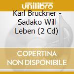 Karl Bruckner - Sadako Will Leben (2 Cd) cd