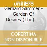Gerhard Sammer - Garden Of Desires (The): New Compositions For Chamber Orchestra cd musicale di Gerhard Sammer