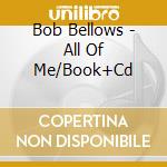 Bob Bellows - All Of Me/Book+Cd cd musicale di Bob Bellows