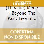 (LP Vinile) Mono - Beyond The Past: Live In London With The Platinum (3 Lp) vinile