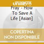 Fray - How To Save A Life [Asian] cd
