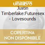 Justin Timberlake:Futuresex - Lovesounds cd musicale di Justin Timberlake:Futuresex