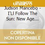 Judson Mancebo - I'Ll Follow The Sun: New Age Renditions Of Beatles cd musicale di Judson Mancebo